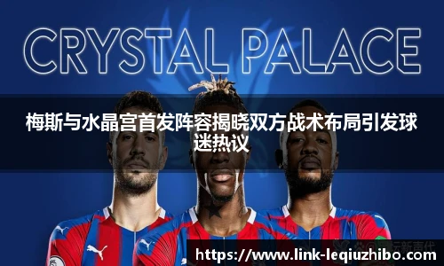 梅斯与水晶宫首发阵容揭晓双方战术布局引发球迷热议